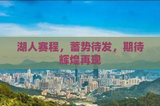 湖人赛程，蓄势待发，期待辉煌再现